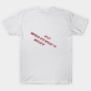 Do Whatever's Next T-Shirt